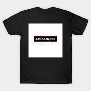 LONELINESS T-Shirt